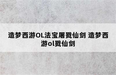 造梦西游OL法宝屠戮仙剑 造梦西游ol戮仙剑